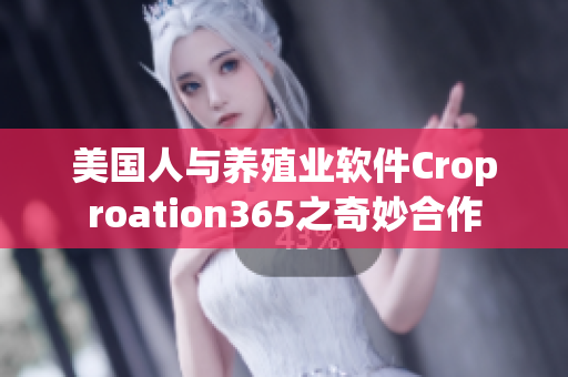 美国人与养殖业软件Croproation365之奇妙合作