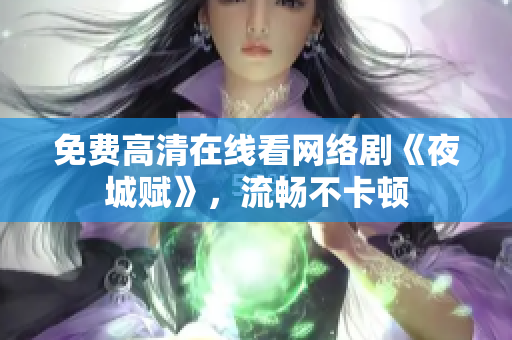 免费高清在线看网络剧《夜城赋》，流畅不卡顿