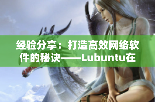 经验分享：打造高效网络软件的秘诀——Lubuntu在线版