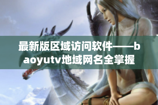 最新版区域访问软件——baoyutv地域网名全掌握