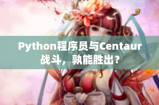 Python程序员与Centaur战斗，孰能胜出？