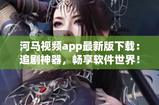 河马视频app最新版下载：追剧神器，畅享软件世界！