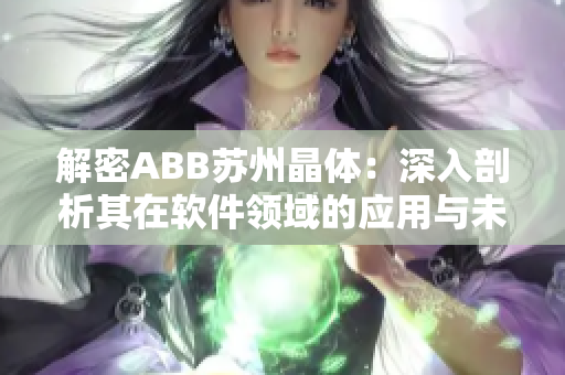 解密ABB苏州晶体：深入剖析其在软件领域的应用与未来趋势