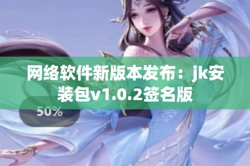 网络软件新版本发布：jk安装包v1.0.2签名版