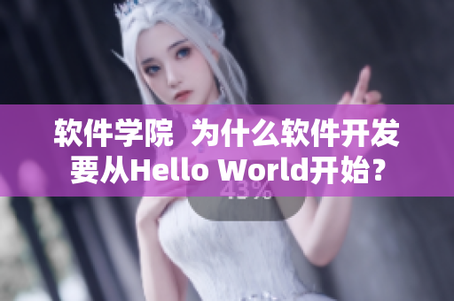 软件学院  为什么软件开发要从Hello World开始？