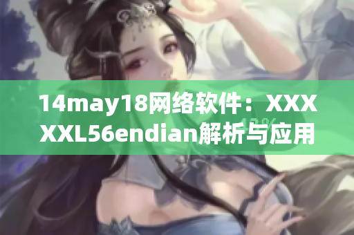 14may18网络软件：XXXXXL56endian解析与应用