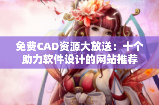 免费CAD资源大放送：十个助力软件设计的网站推荐