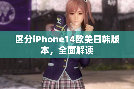 区分iPhone14欧美日韩版本，全面解读