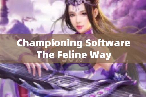 Championing Software The Feline Way