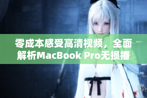 零成本感受高清视频，全面解析MacBook Pro无损播放软件