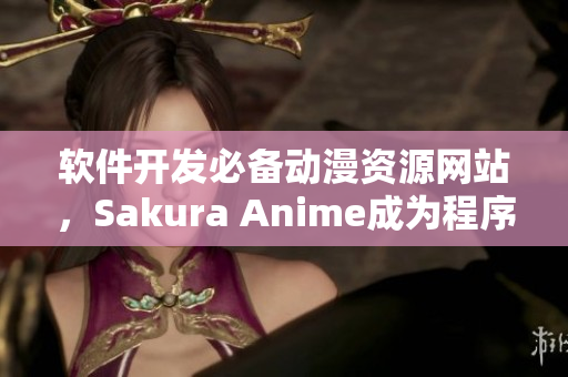 软件开发必备动漫资源网站，Sakura Anime成为程序员新宠