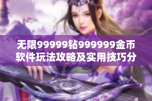 无限99999钻999999金币软件玩法攻略及实用技巧分享