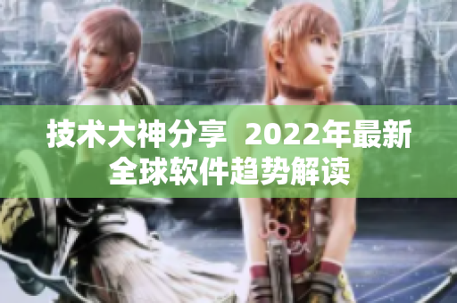 技术大神分享  2022年最新全球软件趋势解读