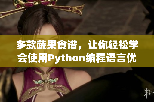 多款蔬果食谱，让你轻松学会使用Python编程语言优化网络软件