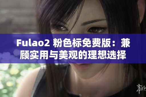 Fulao2 粉色标免费版：兼顾实用与美观的理想选择