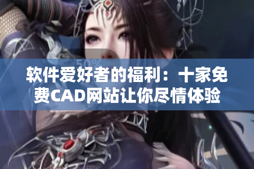 软件爱好者的福利：十家免费CAD网站让你尽情体验