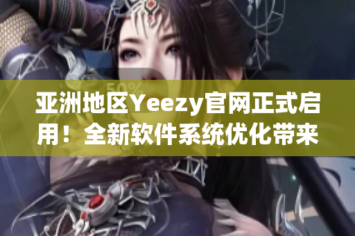 亚洲地区Yeezy官网正式启用！全新软件系统优化带来最畅快的购物体验