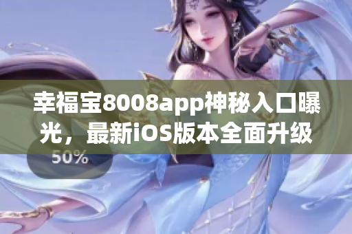 幸福宝8008app神秘入口曝光，最新iOS版本全面升级