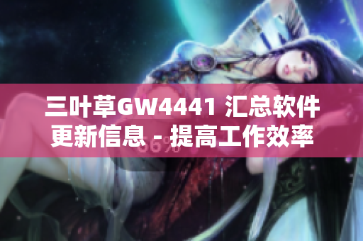 三叶草GW4441 汇总软件更新信息 - 提高工作效率