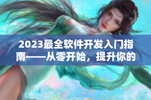 2023最全软件开发入门指南——从零开始，提升你的网络编程技能