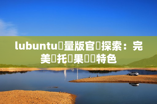 lubuntu輕量版官網探索：完美襯托蘋果電腦特色