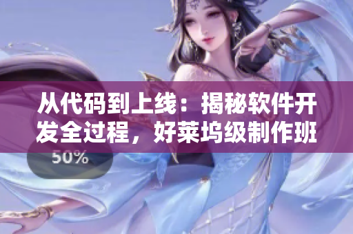 从代码到上线：揭秘软件开发全过程，好莱坞级制作班底倾情打造