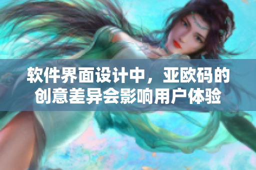 软件界面设计中，亚欧码的创意差异会影响用户体验