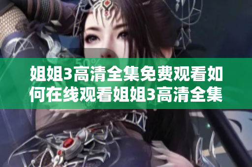 姐姐3高清全集免费观看如何在线观看姐姐3高清全集？