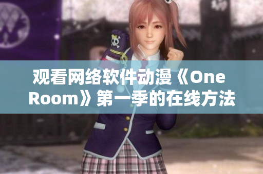 观看网络软件动漫《One Room》第一季的在线方法简介