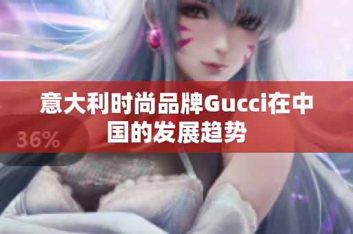 意大利时尚品牌Gucci在中国的发展趋势