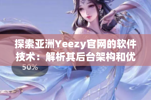 探索亚洲Yeezy官网的软件技术：解析其后台架构和优化策略