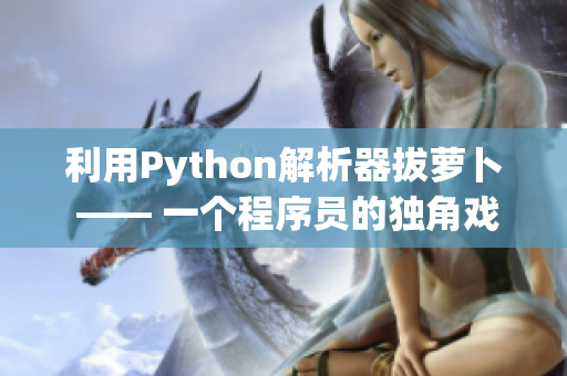 利用Python解析器拔萝卜 —— 一个程序员的独角戏