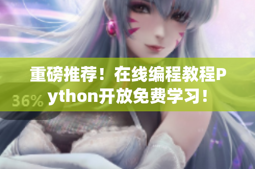 重磅推荐！在线编程教程Python开放免费学习！