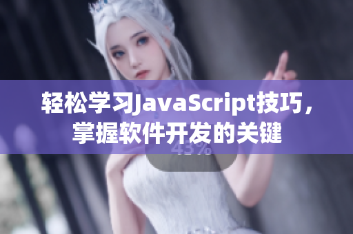 轻松学习JavaScript技巧，掌握软件开发的关键