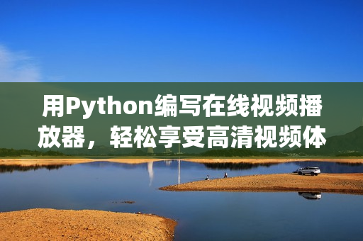 用Python编写在线视频播放器，轻松享受高清视频体验