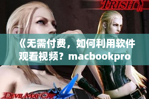 《无需付费，如何利用软件观看视频？macbookpro用户必看》