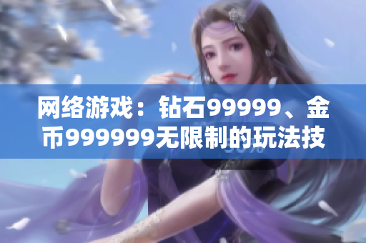 网络游戏：钻石99999、金币999999无限制的玩法技巧分享