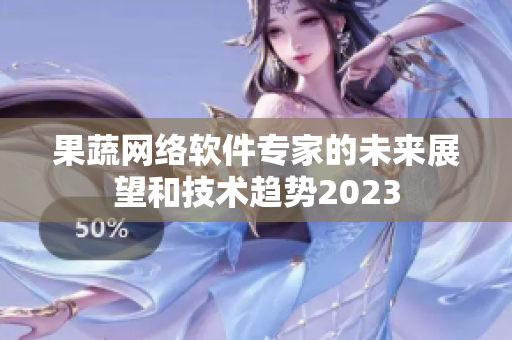 果蔬网络软件专家的未来展望和技术趋势2023