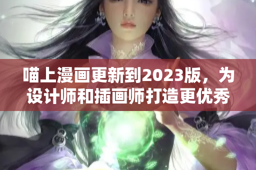 喵上漫画更新到2023版，为设计师和插画师打造更优秀的软件体验