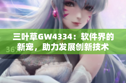 三叶草GW4334：软件界的新宠，助力发展创新技术