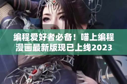 编程爱好者必备！喵上编程漫画最新版现已上线2023