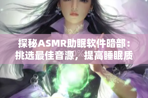 探秘ASMR助眠软件暗部：挑选最佳音源，提高睡眠质量！