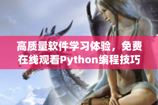 高质量软件学习体验，免费在线观看Python编程技巧