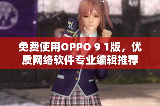 免费使用OPPO 9 1版，优质网络软件专业编辑推荐