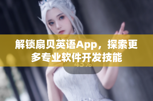 解锁扇贝英语App，探索更多专业软件开发技能