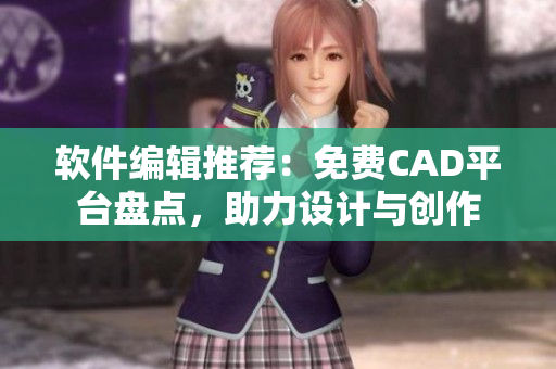 软件编辑推荐：免费CAD平台盘点，助力设计与创作