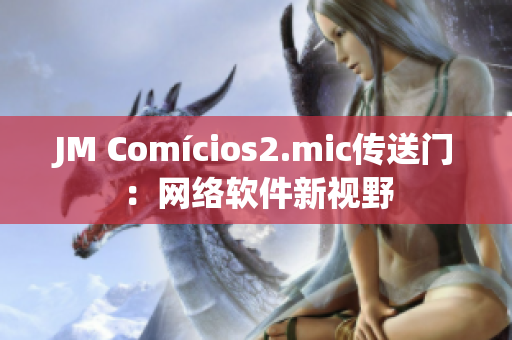 JM Comícios2.mic传送门：网络软件新视野