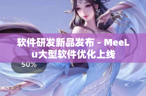 软件研发新品发布 - MeeLu大型软件优化上线