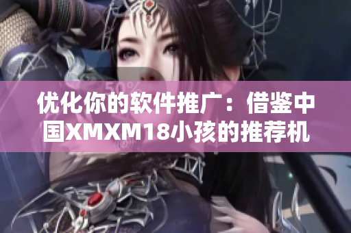 优化你的软件推广：借鉴中国XMXM18小孩的推荐机制