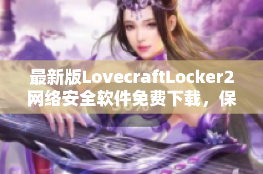 最新版LovecraftLocker2网络安全软件免费下载，保障数据安全